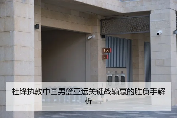 杜锋执教中国男篮亚运关键战输赢的胜负手解析